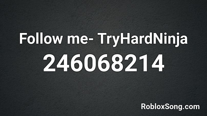 Follow me- TryHardNinja Roblox ID