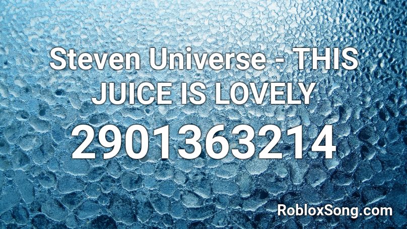 Steven Universe - THIS JUICE IS LOVELY Roblox ID