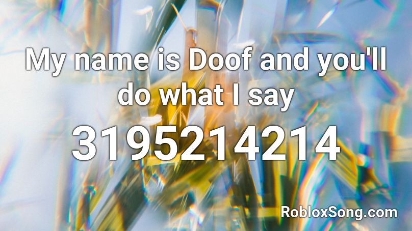 My name is Doof and you'll do what I say Roblox ID