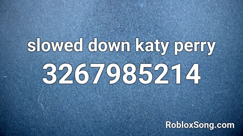 slowed down katy perry Roblox ID