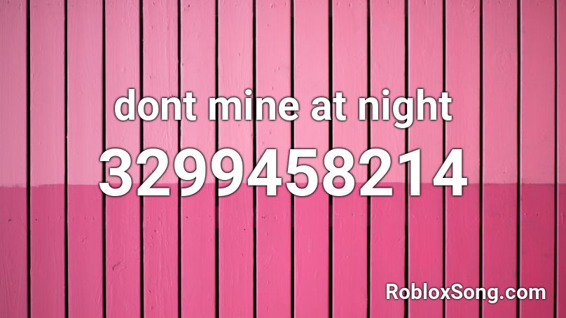 dont mine at night Roblox ID