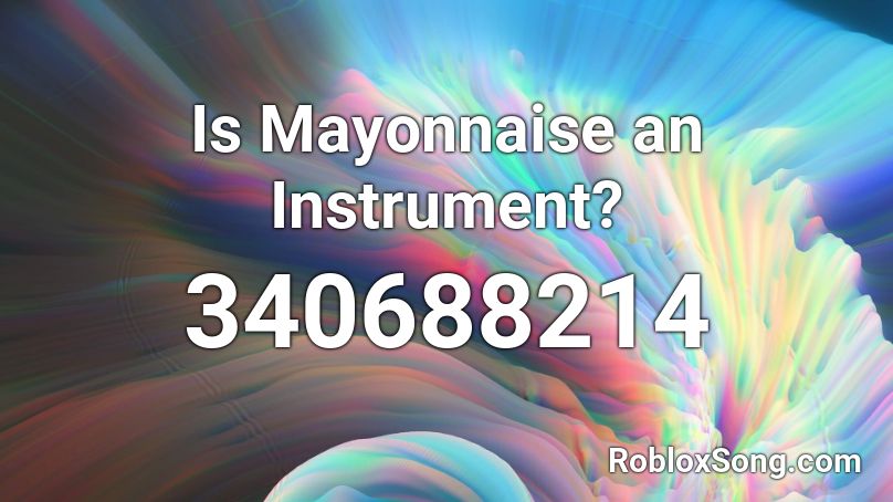 Is Mayonnaise an Instrument? Roblox ID
