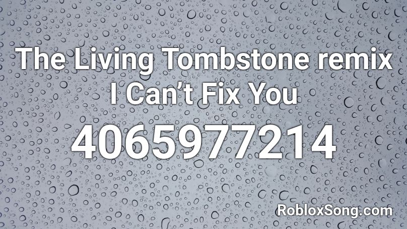 The Living Tombstone Remix I Can T Fix You Roblox Id Roblox Music Codes - i can t fix you roblox id