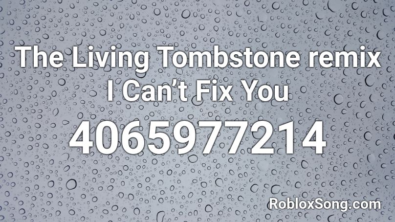 I Cant Fix You-The Living Tombstone & Crush Roblox ID - Roblox