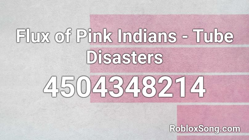 Flux of Pink Indians - Tube Disasters Roblox ID