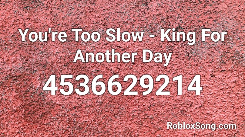 You're Too Slow - King For Another Day Roblox ID