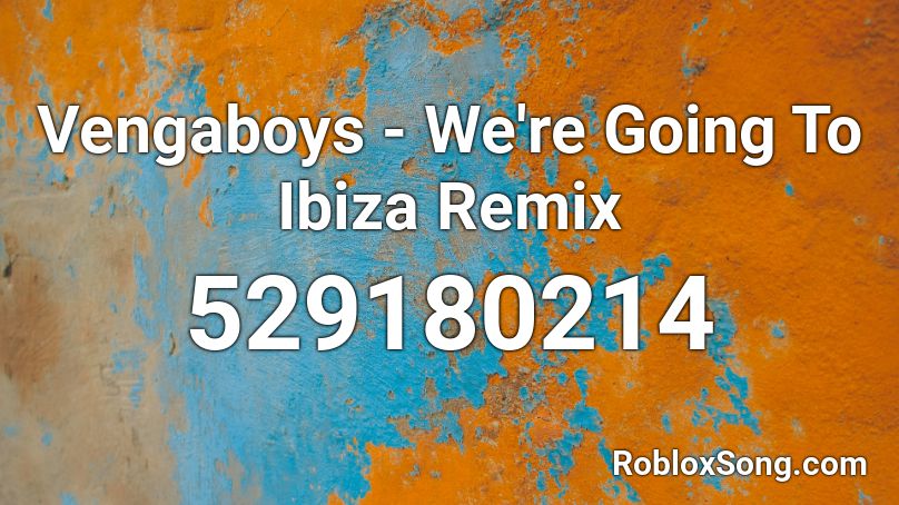 Vengaboys - We're Going To Ibiza Remix Roblox ID