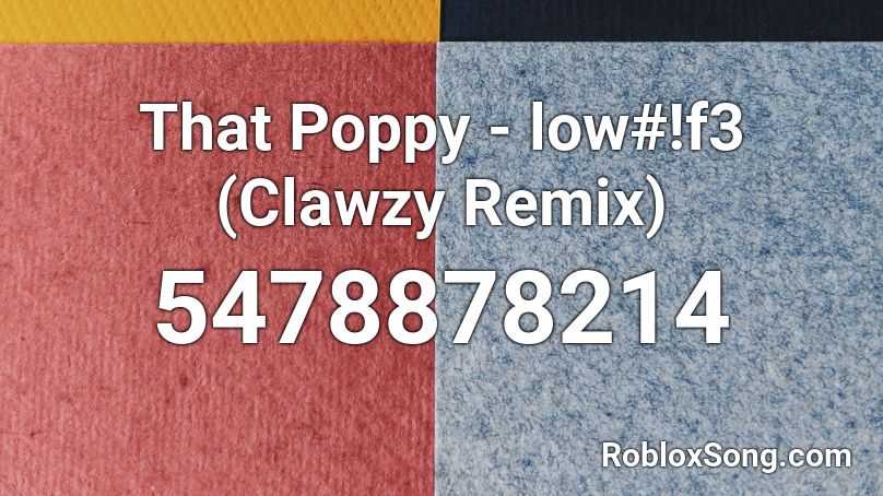 That Poppy - low#!f3 (Clawzy Remix) Roblox ID