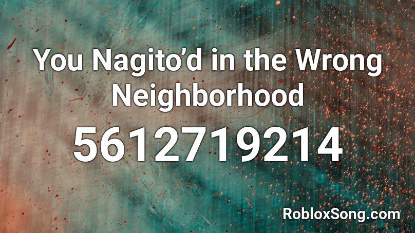 You Nagito’d in the Wrong Neighborhood Roblox ID