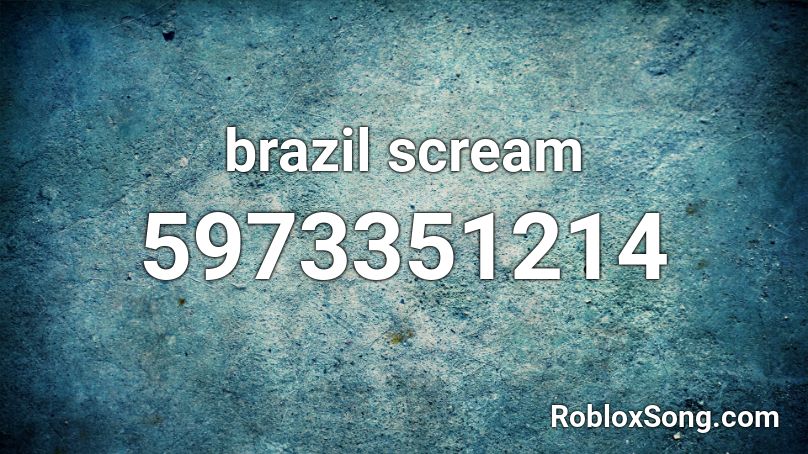 brazil scream Roblox ID