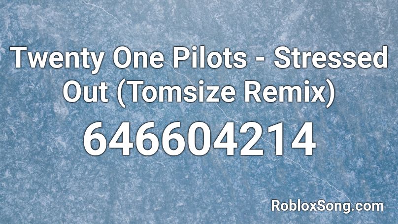 Twenty One Pilots Stressed Out Tomsize Remix Roblox Id Roblox Music Codes - roblox song id twenty one pilots stressed out