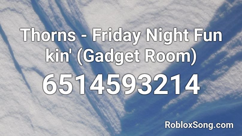 Thorns - Friday Night Fun kin' (Gadget Room) Roblox ID