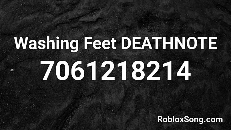 Washing Feet DEATHNOTE Roblox ID