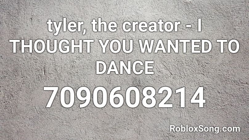 tyler, the creator - I THOUGHT YOU WANTED TO DANCE Roblox ID