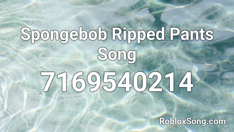 Spongebob Ripped Pants Song Roblox ID