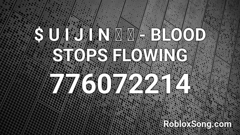 $ U I J I N 水 神 - BLOOD STOPS FLOWING Roblox ID