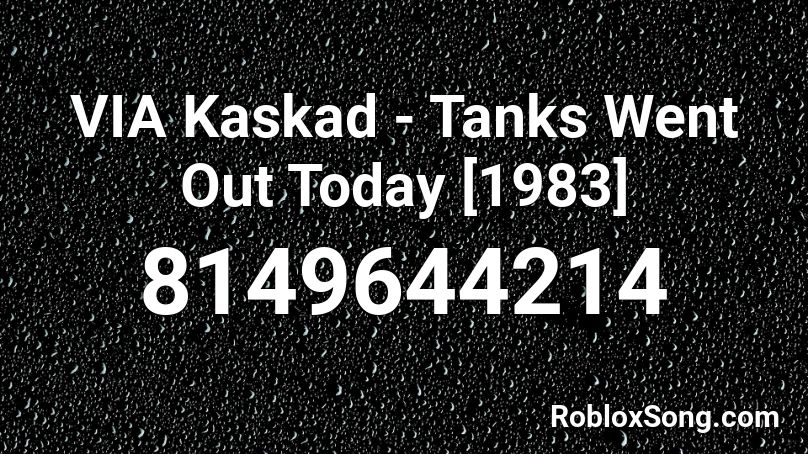 VIA Kaskad - Tanks Went Out Today [1983] Roblox ID