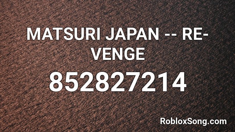 MATSURI JAPAN -- RE-VENGE Roblox ID