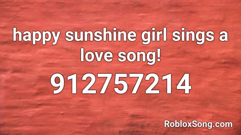 happy sunshine girl sings a love song! Roblox ID