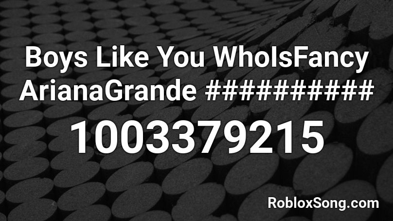 Boys Like You WhoIsFancy ArianaGrande ########## Roblox ID