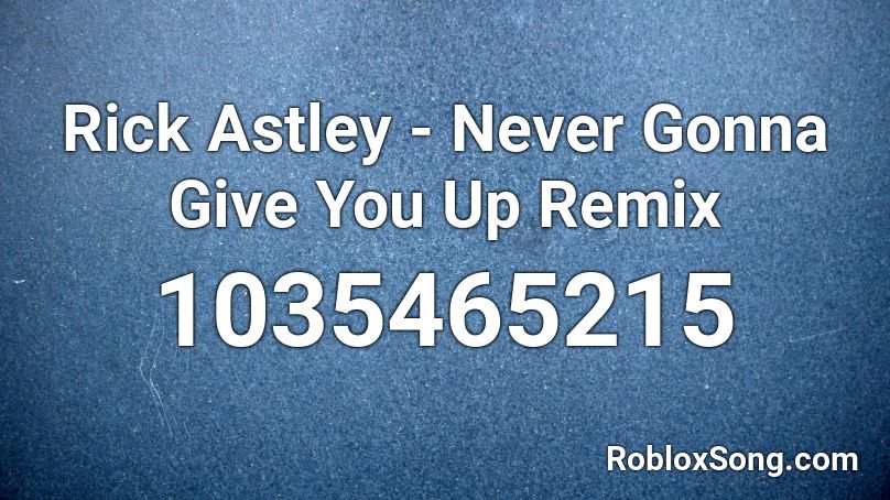 Rick Astley - Never Gonna Give You Up Remix Roblox ID