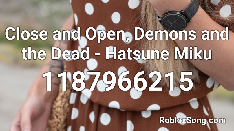 Close and Open, Demons and the Dead - Hatsune Miku Roblox ID