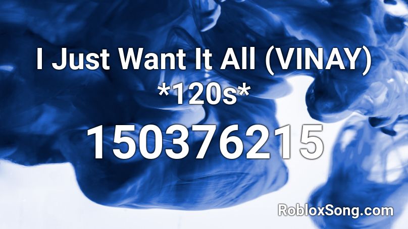 I Just Want It All (VINAY) *120s* Roblox ID