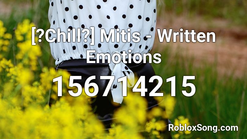 [?Chill?] Mitis - Written Emotions Roblox ID