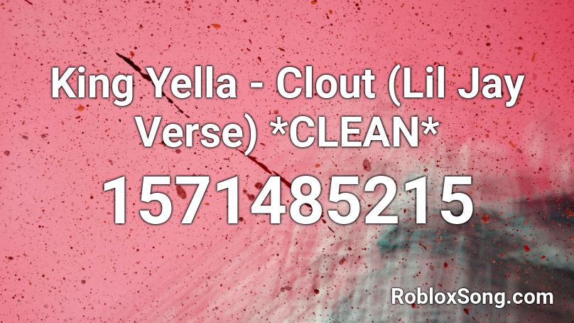 King Yella - Clout (Lil Jay Verse) *CLEAN* Roblox ID