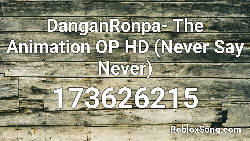 DanganRonpa- The Animation OP HD (Never Say Never) Roblox ID