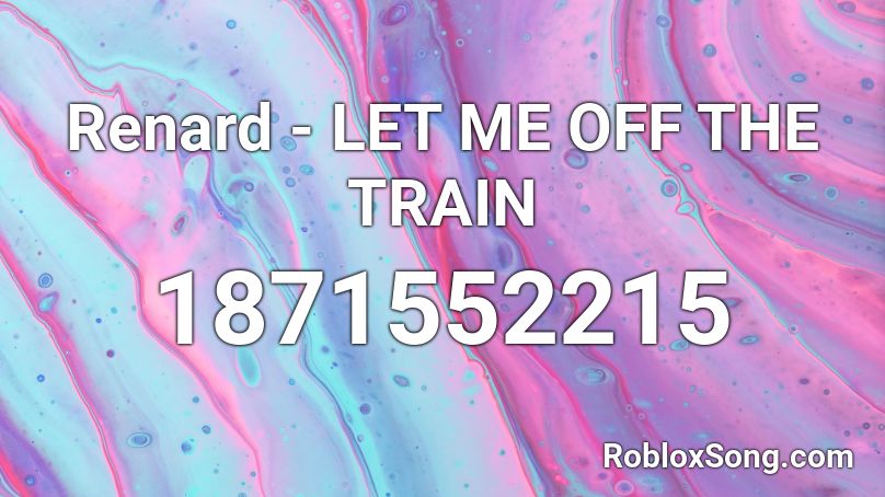 Renard - LET ME OFF THE TRAIN Roblox ID