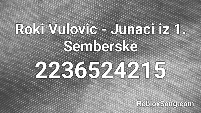 Roki Vulovic - Junaci iz 1. Semberske Roblox ID