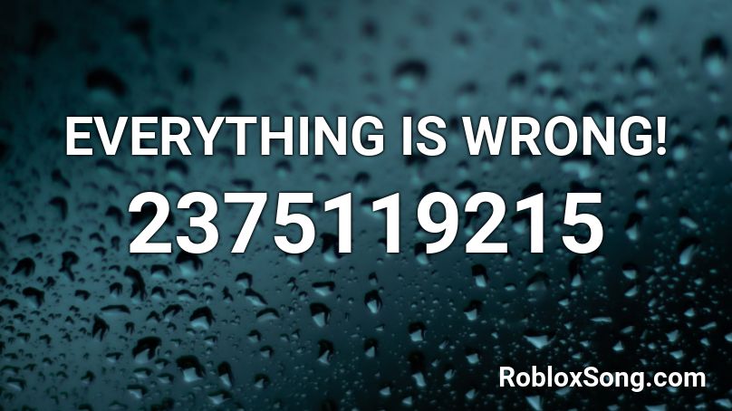 EVERYTHING IS WRONG! Roblox ID