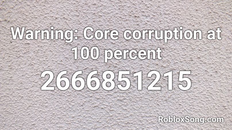 Warning: Core corruption at 100 percent Roblox ID