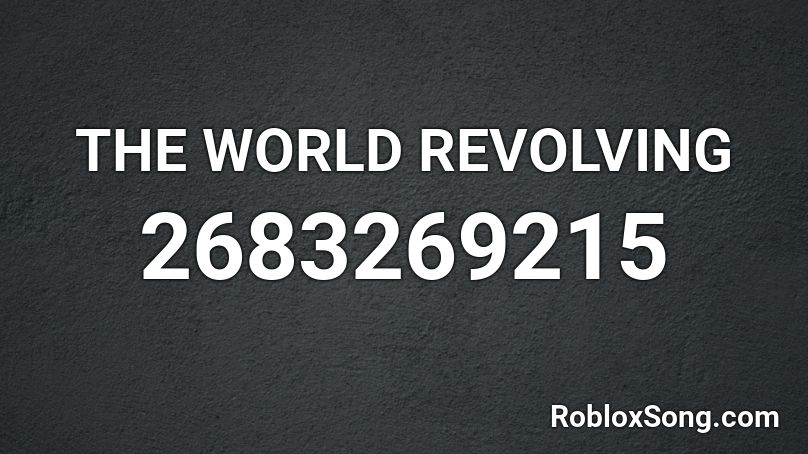 THE WORLD REVOLVING Roblox ID
