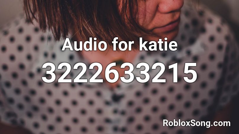 Audio for katie Roblox ID