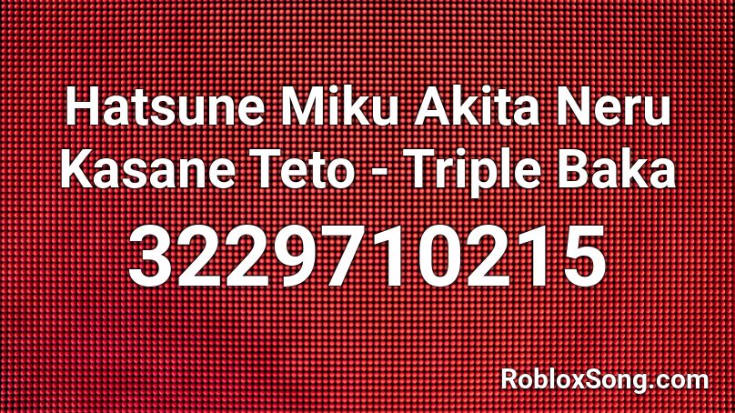 Hatsune Miku Akita Neru Kasane Teto - Triple Baka Roblox ID