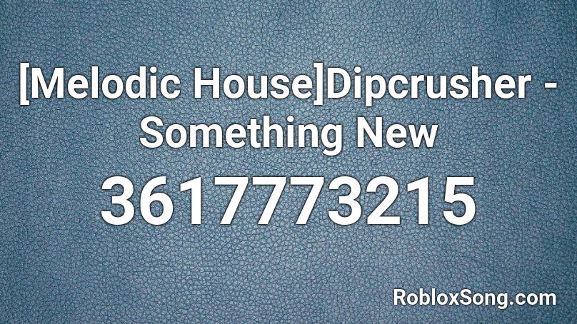 [Melodic House]Dipcrusher - Something New Roblox ID