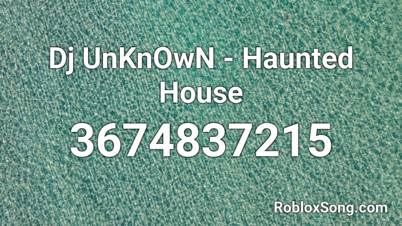 Dj UnKnOwN - Haunted House Roblox ID