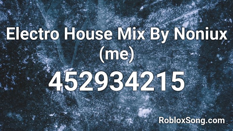Electro House Mix By Noniux (me) Roblox ID