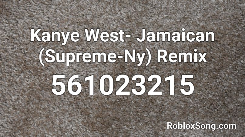 Kanye West- Jamaican (Supreme-Ny) Remix Roblox ID