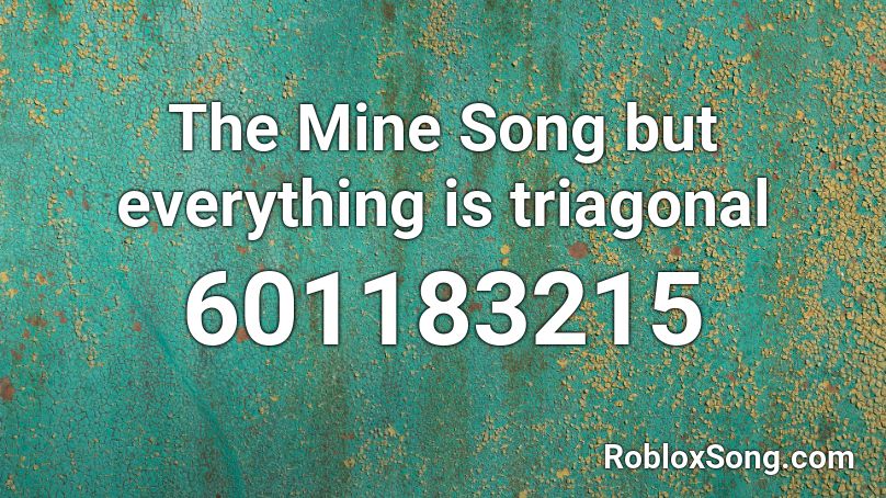 The Mine Song but everything is triagonal Roblox ID