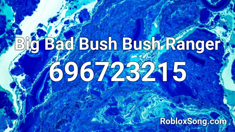 Big Bad Bush Bush Ranger Roblox ID