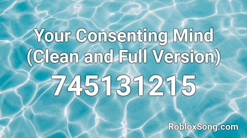 Your Consenting Mind (Clean and Full Version) Roblox ID
