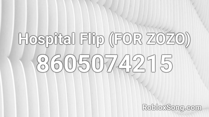 Hospital Flip (FOR ZOZO) Roblox ID