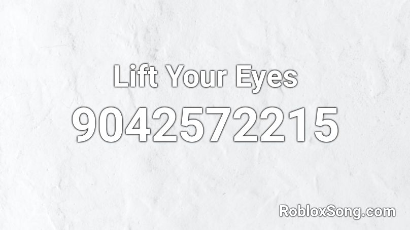 Lift Your Eyes Roblox ID