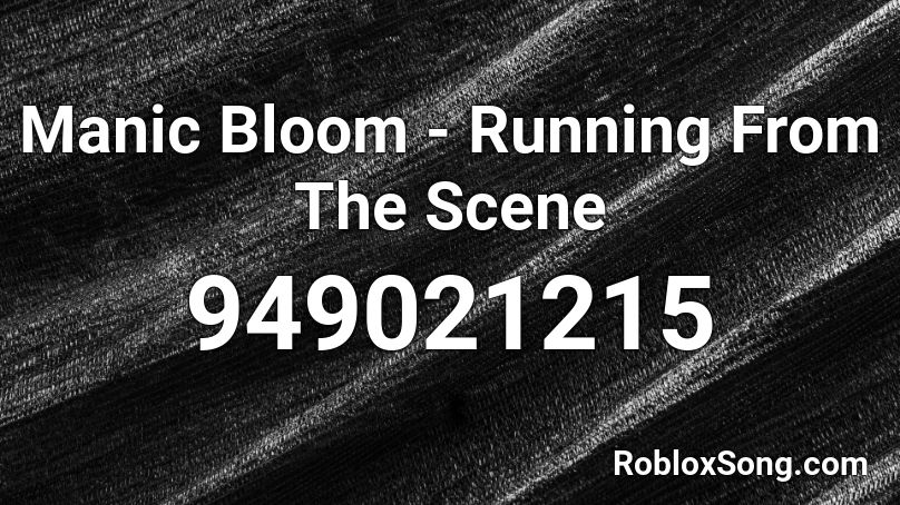 Manic Bloom - Running From The Scene Roblox ID