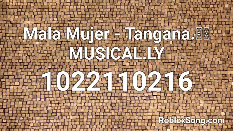 Mala Mujer - Tangana.🤘🏼 MUSICAL.LY Roblox ID