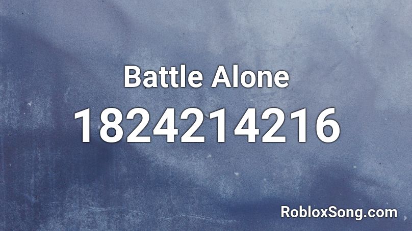 Battle Alone Roblox ID Roblox Music Codes 1824214216 