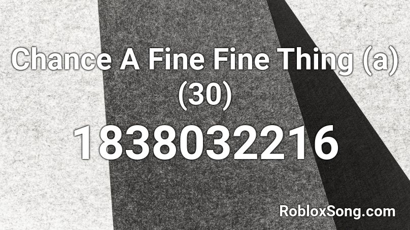 Chance A Fine Fine Thing (a) (30) Roblox ID